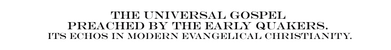The Universal Gospel Preached by the Early Quakers